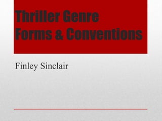 Thriller Genre
Forms & Conventions
Finley Sinclair
 