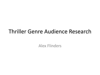 Thriller Genre Audience Research
Alex Flinders
 