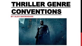 THRILLER GENRE
CONVENTIONS
BY ALEX BACKHOUSE
 