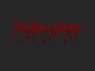 Thriller Ideas
 
