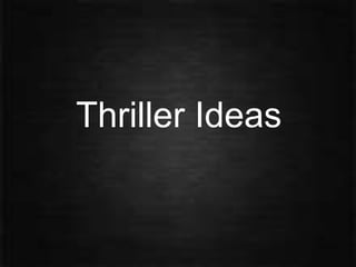 Thriller Ideas

 