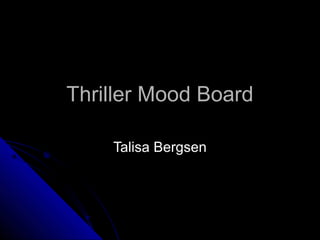 Thriller Mood BoardThriller Mood Board
Talisa BergsenTalisa Bergsen
 