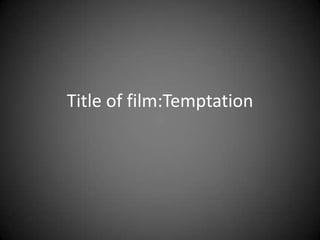 Title of film:Temptation
 