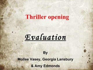Thriller opening Evaluation By Mollee Vasey, Georgia Lansbury  & Amy Edmonds 