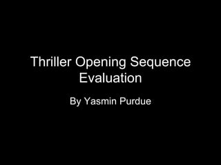 Thriller Opening Sequence Evaluation By Yasmin Purdue 