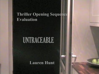 By Lauren Hunt Lauren Hunt Thriller Opening Sequence Evaluation 