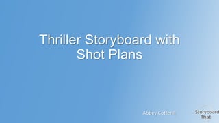 Thriller Storyboard with
Shot Plans

Abbey Cotterill

 