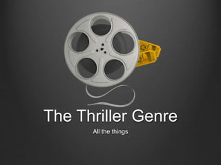 The Thriller Genre
All the things
 