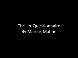 Thriller Questionnaire 
By Marcus Mahne 
 
