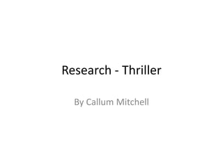 Research - Thriller
By Callum Mitchell
 