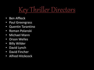 Key Thriller Directors
• Ben Affleck
• Paul Greengrass
• Quentin Tarantino
• Roman Polanski
• Michael Mann
• Orson Welles
• Billy Wilder
• David Lynch
• David Fincher
• Alfred Hitckcock
 