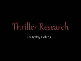 Thriller Research
By Teddy Collins 12.7
 