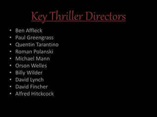 Key Thriller Directors
• Ben Affleck
• Paul Greengrass
• Quentin Tarantino
• Roman Polanski
• Michael Mann
• Orson Welles
• Billy Wilder
• David Lynch
• David Fincher
• Alfred Hitckcock
 
