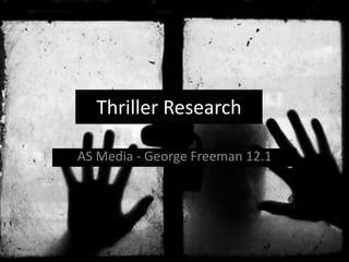 Thriller Research
AS Media - George Freeman 12.1
 