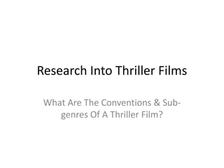 Research Into Thriller Films

 What Are The Conventions & Sub-
    genres Of A Thriller Film?
 