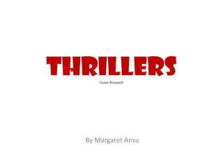 Thrillers
      Genre Research




  By Margaret Ansu
 