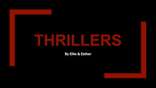 THRILLERS
By Ellie & Esther
 