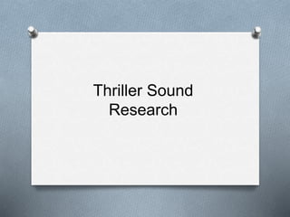 Thriller Sound
Research
 