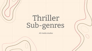 Thriller
Sub-genres
AS media studies
 