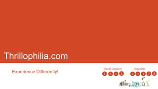 Thrillophilia.com
                            Travel Options       Travelers
  Experience Differently!   1   5   1    1   2     3   1     7   8
 