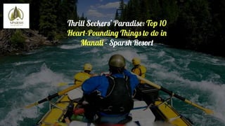 Thrill Seekers’ Paradise: Top 10
Heart-Pounding Things to do in
Manali - Sparsh Resort
 
