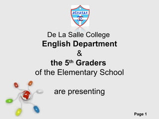 De La Salle College
  English Department
             &
     the 5th Graders
of the Elementary School

     are presenting

      Free Powerpoint Templates
                                  Page 1
 