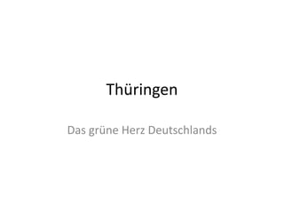 Thüringen
Das grüne Herz Deutschlands
 