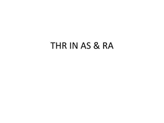THR IN AS & RA
 