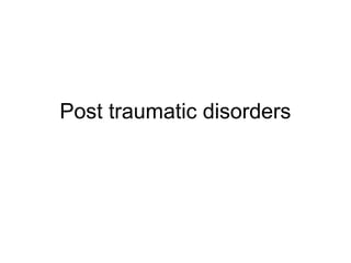 Post traumatic disorders
 