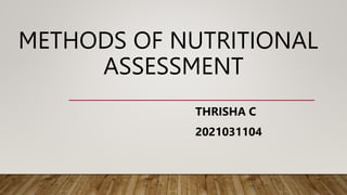 METHODS OF NUTRITIONAL
ASSESSMENT
THRISHA C
2021031104
 