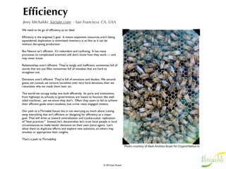 Diversity
Deanna Zandt,"Share This! How You Will Change the World With Social Networking" - Brooklyn, NY
What if I told you that I held the secret to innovation and a thrivable   It’s no different in idea generation. You get a bunch of the same
future for the world?                                                     people talking to each other and making the rules for a few
                                                                          millennia, and eventually you’re going to end up with a lack of
Then what if I told you that it wasn’t a secret at all, that it’s been    meaningful advancement.
staring us in the face since eighth grade biology class?                   
                                                                          More than ever — through social technologies and a deeper sense
Diversity often conjures up the ghosts of the 1990s politically           of the world around us — we have the ability create new mixes in
correct era, but if we dig deeper, underneath the sound-bites and         our idea incubators. Moving our culture away from paradigms where
preconceived notions we might bring to the table, it creates a            the most “popular” — not necessarily the brightest or most talented
platform by which we can solve innumerable problems. Come back            — are repeatedly tapped for spokemanship and participation is
to biology class with me: Creating a just and thrivable society is sort   critical. To do so, we all have a responsibility to ensure diversity in
of like the evolution of a species. If you have a bunch of the same       the conversations we're having — and to acknowledge the bias we
DNA mixing together, the species mutates poorly and eventually            bring to the table.
dies off. But bring in variety — new strains of DNA — and you              
create a stronger species.                                                To be clear, we won’t ever eliminate our biases. But we can begin to
                                                                          be explicit about what we learn about ourselves and our social
                                                                          spheres when bias rears its ugly head. Opening ourselves up to that
                                                                          process and beginning to break out of the way we’ve been thinking
                                                                          about how we assume the world operates (simply because it’s
                                                                          operated like that for a long time) is crucial. We need to listen as
                                                                          selﬂessly as possible to what others are sharing and make sure that
                                                                          we’re not perpetuating the restrictive social structures that
                                                                          constitute the same idea-DNA mixing around.
                                                                           
                                                                          Engaging with, listening to, and hearing people who have different
                                                                          backgrounds from yours starts a fundamental process creating paths
                                                                          to thrivability. The challenge is in your hands: Will you help create a
                                                                          world where people, ideas and change all ﬁnd each other without
                                                                          barriers and borders?
 