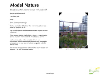 Make the Invisible Visible
Arthur Brock, Targeted Currencies - Denver, CO, USA                                                                and more life
                                                                                                                                      Same stuff with broken flows = corpse
                                                                                       begets life
 Life is our best model                          Life begets life                                                                  living systems inside living systems
    for thrivability                                              Something is only alive by virtue of its flows
                                                                                                                                                                                  w
                                                                                                                             Yet objects are just temporary accumulations in a flow
      Life is a pattern of flows
                                                        and we're better at seeing objects than flows

                                                                                                                                    when patterns & flows are often invisible
       Why invisible?                                           How do we shift perception from object to flows?

                                                                          Momentary
                              Out of range of our senses                                       If we don't see it when it happens, it's gone



                                                                                                                                                   weeks,
                                                                                                                                                    hours,
                                         surrounds us                                                                                                minutes
                                                                                                       Like Clocks & Calendars
                                                                  Yet we only see its tracks
                       Time                                                                             We invented symbols & measures
                                                                                                                                                                          organic

 Deeper Look                                            So we interact with it                       Which shape our behaviors, patterns and flows
                                                     through symbolic constructs
                                                                                                                                                Of all types              ratings

                                                                                                                                                                           more,
                    To Nurture Flows                              Nurture Life                                                                                             better,
                                                         that                                we need much better currencies                                               smarter,
                                                                                                                                                                          healthier
                                                                                which show the tracks of social flows                            degrees
                                         are symbolic constructs
                                                                                                                                      communities
                                            shape currents                   to increase energy & possibilities                                            businesses
                Currencies                                                                                                                     families
                                                 and yet more                So much more than sustaining --> Thriving                                            relationships

                                         are beneficial feedback loops                                                                                      society
                                                                                             how to grow healthy living systems
Upward Spirals                             making more life possible
                                                                                                       by learning                                             like health
                                               reinvesting
                                                                                                          how to make invisible patterns and flows
               are the engines of life                                 teaching us                                                                                           visible
 
