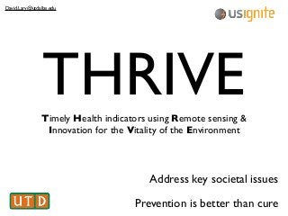 THRIVETimely Health indicators using Remote sensing &
Innovation for the Vitality of the Environment
Prevention is better than cure
David.Lary@utdallas.edu
Address key societal issues
 