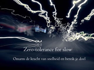 Zero-tolerance for slow Omarm de kracht van snelheid en bereik je doel   