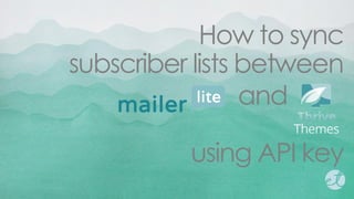 How to sync
subscriber lists between
and
using API key
 