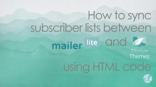 How to sync
subscriber lists between
and
using HTML code
 