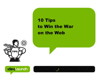 10 Tips  to Win the War  on the Web 