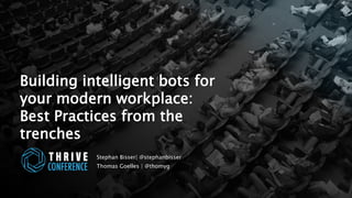 10TH ANNUAL CONFERENCE ABOUT MODERN IT TECHNOLOGIES
Building intelligent bots for
your modern workplace:
Best Practices from the
trenches
Stephan Bisser| @stephanbisser
Thomas Goelles | @thomyg
 