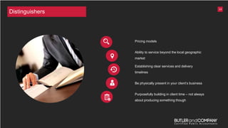 14
Pricing models
Ability to service beyond the local geographic
market
Establishing clear services and delivery
timelines
Be physically present in your client’s business
Purposefully building in client time – not always
about producing something though
Distinguishers
 