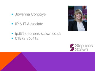 ▪ Jowanna Conboye
▪ IP & IT Associate
▪ ip.it@stephens-scown.co.uk
▪ 01872 265112
 