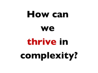 How can  we  thrive  in  complexity? 