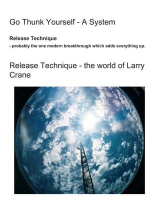 Freedom, Peace, and Abundance may already be
yours...

    Go Thunk Yourself - A System
    Release Technique
    - probably the one modern breakthrough which adds everything up.



    Release Technique - the world of Larry
    Crane
 