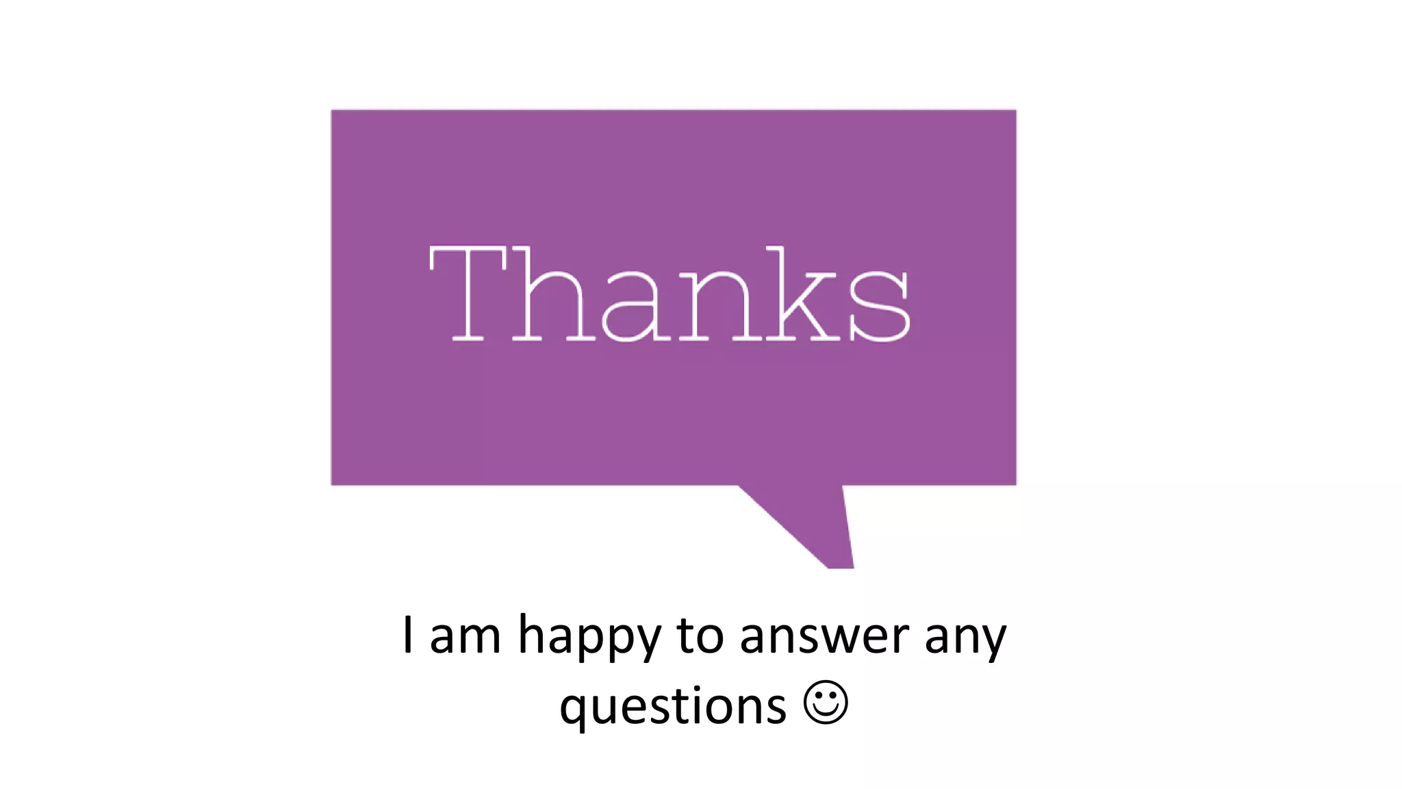 I am happy to answer any 
questions  
