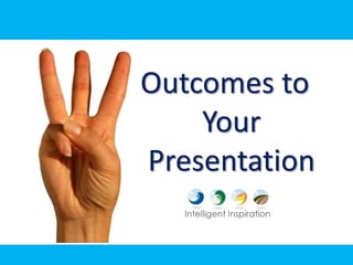 Outcomes to
    Your
Presentation
 