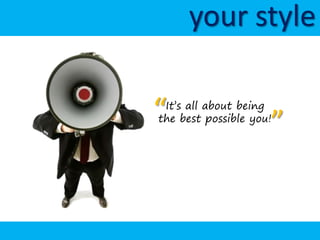 your style

“It’s all about being

                     ”
the best possible you!
 