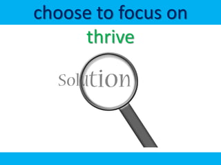 choose to focus on
     thrive
 