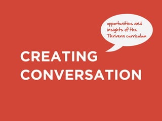 opportunities and
insights of the
Thrivera curriculum

CREATING
CONVERSATION

 