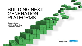 BUILDING NEXT
GENERATION
PLATFORMS
Keeping Pace
with Ever-Evolving
Customer Needs
 