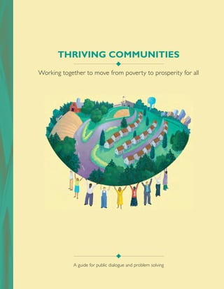 Working together to move from poverty to prosperity for all
Thriving communities
A guide for public dialogue and problem solving
 