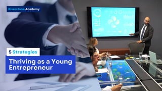 Riverstone Academy
Thriving as a Young
Entrepreneur
5 Strategies
 